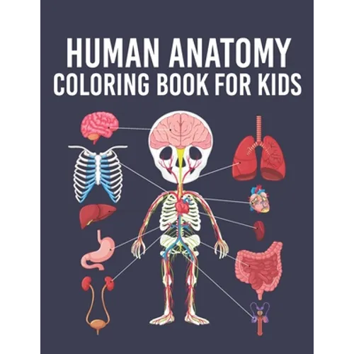 Human Anatomy Coloring Book for Kids: Human Body Parts Coloring Sheets for Kids Ages 4, 5, 6, 7 & 8 Years Old. Great Gift Idea for Boys & Girls To Lea