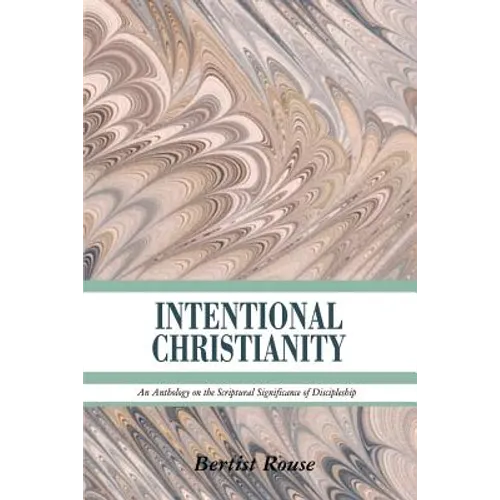 Intentional Christianity: An Anthology on the Scriptural Significance of Discipleship