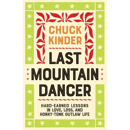 Last Mountain Dancer: Hard-Earned Lessons in Love, Loss, and Honky-Tonk Outlaw Life