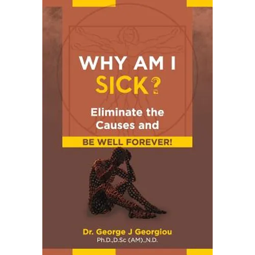 Why Am I Sick?: Eliminate the Causes and Be Well Forever!