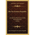 The Far Eastern Republic: Its Natural Resources, Trade And Industries (1922)