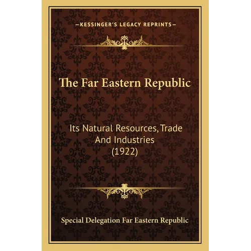 The Far Eastern Republic: Its Natural Resources, Trade And Industries (1922)
