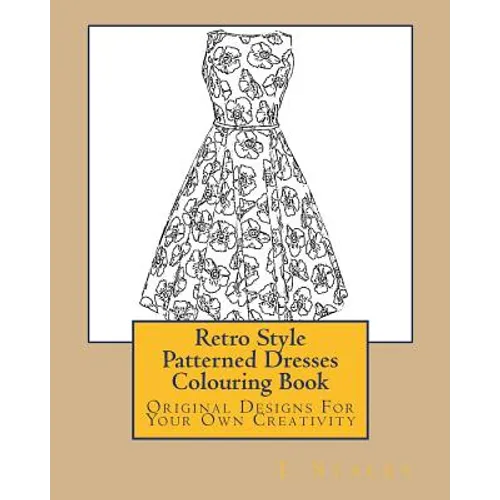 Retro Style Patterned Dresses Colouring Book: Original Designs For Your Own Creativity