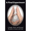 A Final Experiment: A Simple, Direct, and Personal Formula to Connect with God