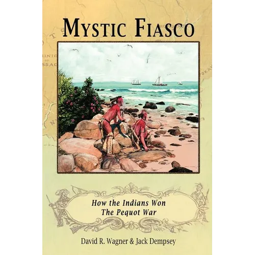 Mystic Fiasco How the Indians Won The Pequot War