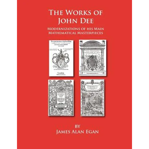 The Works of John Dee: Modernizations of his Main Mathematical Masterpieces