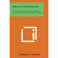 Biblical Demonology: A Study of the Spiritual Forces Behind the Present World Unrest