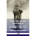 My Life as an Explorer: Autobiography of the First Man to Reach the South Pole