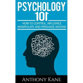 Psychology 101: How To Control, Influence, Manipulate and Persuade Anyone