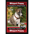 Whippet Puppy Training Book for Whippet Puppies By BoneUP DOG Training: Are You Ready to Bone Up? Easy Training * Fast Results Whippet Puppy