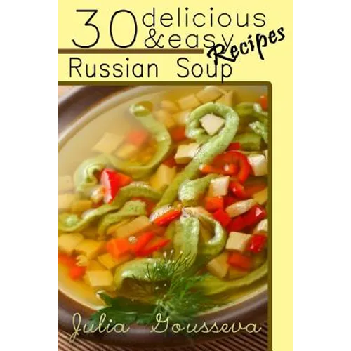 Russian Soup Recipes: Thirty Delicious and Easy Soup Recipes