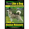 Alaskan Malamute, Alaskan Malamute Training AAA AKC: Think Like a Dog, but Don't Eat Your Poop! Alaskan Malamute Breed Expert Training: Here's EXACTLY