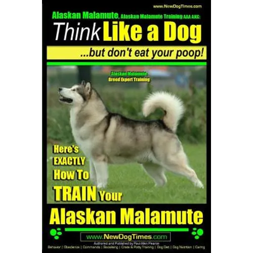 Alaskan Malamute, Alaskan Malamute Training AAA AKC: Think Like a Dog, but Don't Eat Your Poop! Alaskan Malamute Breed Expert Training: Here's EXACTLY