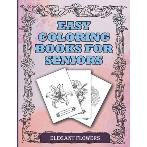 Easy Coloring Books For Seniors Elegant Flowers: A Beautiful Collection Of Plants and Flowers To Color In. Ideal For Beginners, Adults, Seniors, Demen