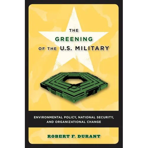 The Greening of the U.S. Military: Environmental Policy, National Security, and Organizational Change