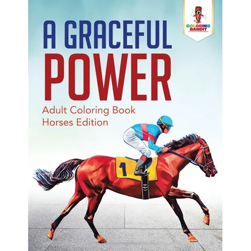 A Graceful Power: Adult Coloring Book Horses Edition