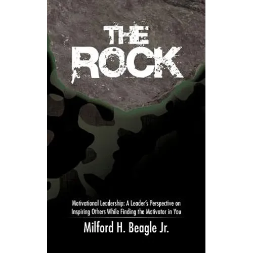 The Rock: Motivational Leadership: A Leader's Perspective on Inspiring Others While Finding the Motivator in You