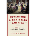 Inventing a Christian America: The Myth of the Religious Founding