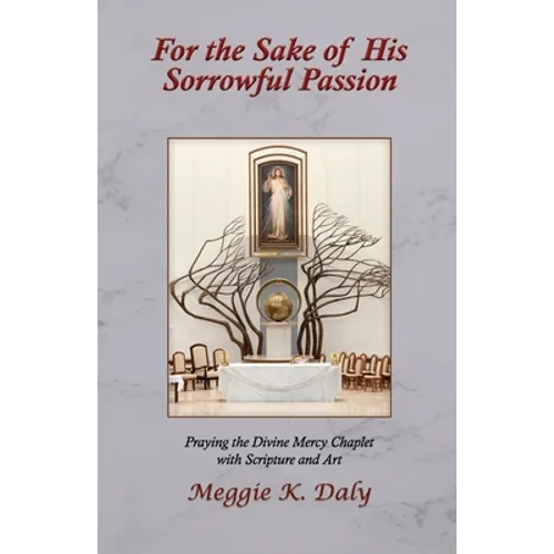 For the Sake of His Sorrowful Passion: Praying the Divine Mercy Chaplet with Scripture and Art (B&W Version)