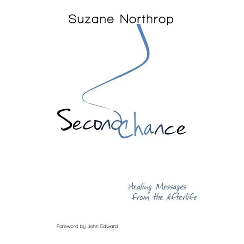 Second Chance: Healing Messages From The Afterlife