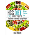 HCG Diet: HCG Diet For Beginners - The Simple Science Of Losing Weight - HCG Diet Recipes - HCG Diet Cookbook - HCG Diet Plan