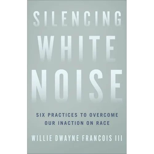 Silencing White Noise: Six Practices to Overcome Our Inaction on Race