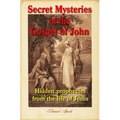 Secret Mysteries of the Gospel of John: Hidden prophecies from the life of Jesus