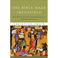 The Bible Made Impossible: Why Biblicism Is Not a Truly Evangelical Reading of Scripture