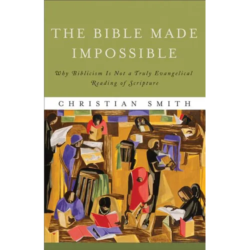 The Bible Made Impossible: Why Biblicism Is Not a Truly Evangelical Reading of Scripture