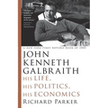 John Kenneth Galbraith: His Life, His Politics, His Economics