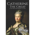 Catherine the Great: A Life From Beginning to End