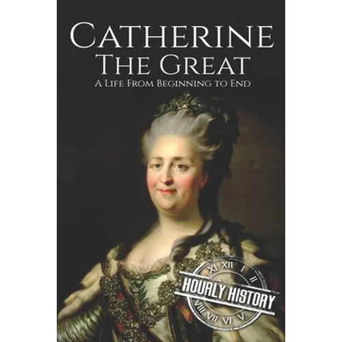 Catherine the Great: A Life From Beginning to End