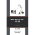 Crime in Tv, the News, and Film: Misconceptions, Mischaracterizations, and Misinformation