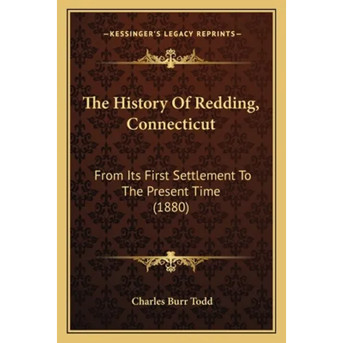 The History Of Redding, Connecticut: From Its First Settlement To The Present Time (1880)