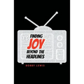 Finding Joy Beyond the Headlines