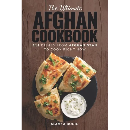 The Ultimate Afghan Cookbook: 111 Dishes From Afghanistan To Cook Right Now
