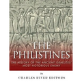 The Philistines: The History of the Ancient Israelites' Most Notorious Enemy