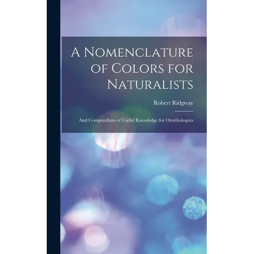 A Nomenclature of Colors for Naturalists: And Compendium of Useful Knowledge for Ornithologists