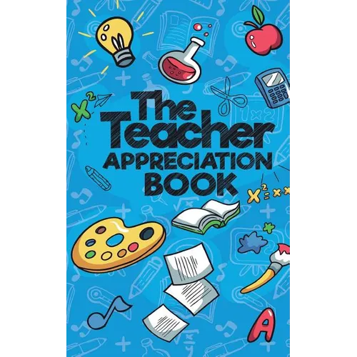 The Teacher Appreciation Book: A Creative Fill-In-The-Blank Venture for Your Favorite Teachers
