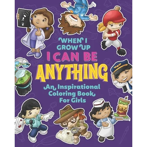 When I Grow Up I Can Be Anything an Inspirational Coloring Book For Girls: Help girls build confidence, express creativity and empower them to follow