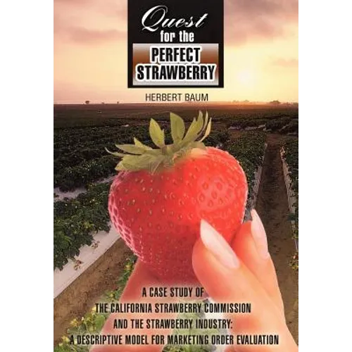 Quest for the Perfect Strawberry: A Case Study of the California Strawberry Commission and the Strawberry Industry: A Descriptive Model for Marketing