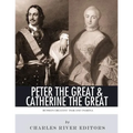 Peter the Great & Catherine the Great: Russia's Greatest Tsar and Tsarina