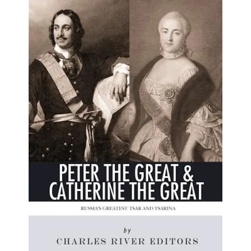 Peter the Great & Catherine the Great: Russia's Greatest Tsar and Tsarina
