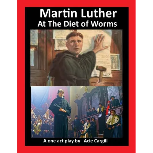 Martin Luther at The Diet of Worms: A One Act Play