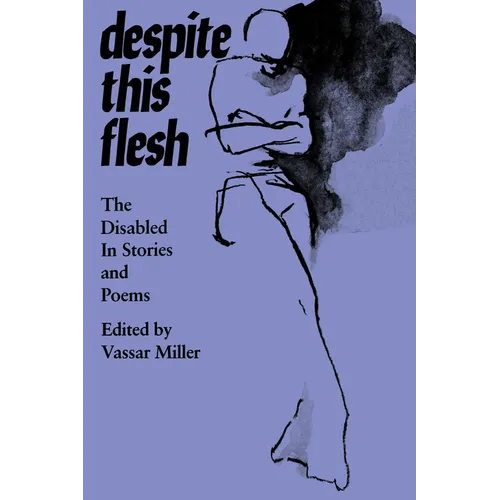 Despite This Flesh: The Disabled in Stories and Poems