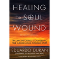 Healing the Soul Wound: Trauma-Informed Counseling for Indigenous Communities