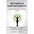 Women Empowerment: Giving the Power Back to the Women of Today (A Short Insight to the History of Women in the Society)