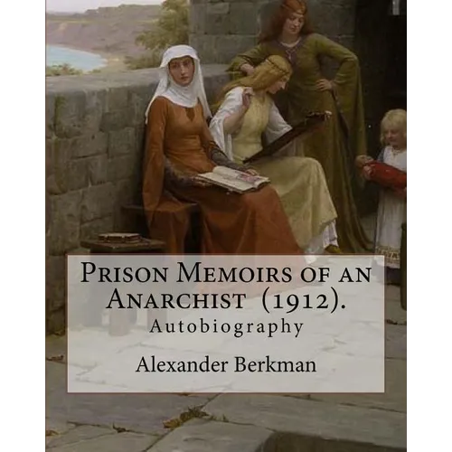 Prison Memoirs of an Anarchist (1912). By: Alexander Berkman: Autobiography