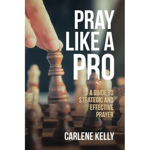Pray Like A Pro: A Guide To Strategic and Effective Prayer
