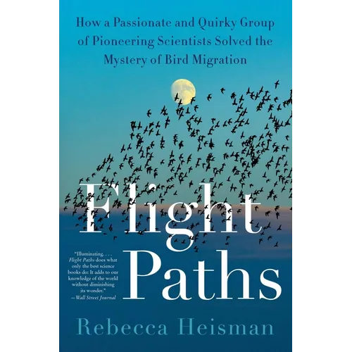 Flight Paths: How a Passionate and Quirky Group of Pioneering Scientists Solved the Mystery of Bird Migration